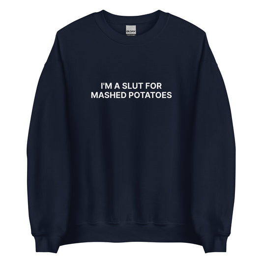 I'm A Slut For Mashed Potatoes Sweatshirt - ninanush