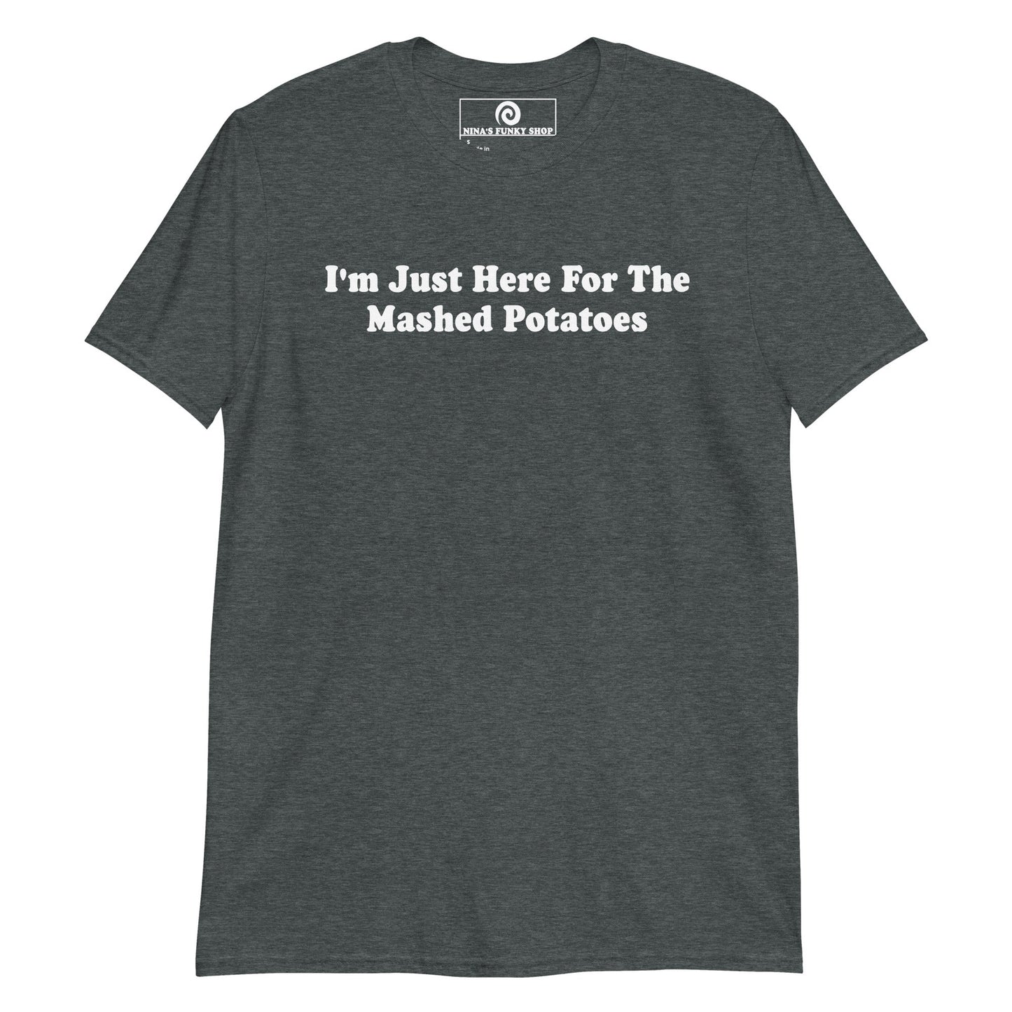 I'm Just Here For The Mashed Potatoes T-Shirt - ninanush