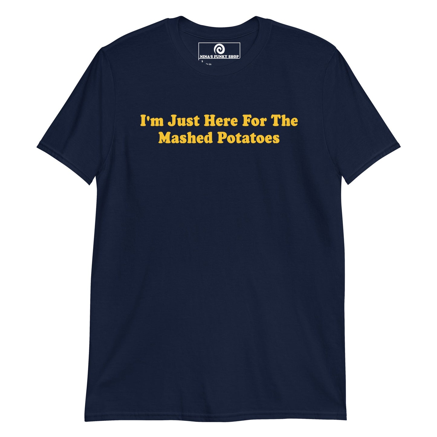 I'm Just Here For The Mashed Potatoes T-Shirt - ninanush