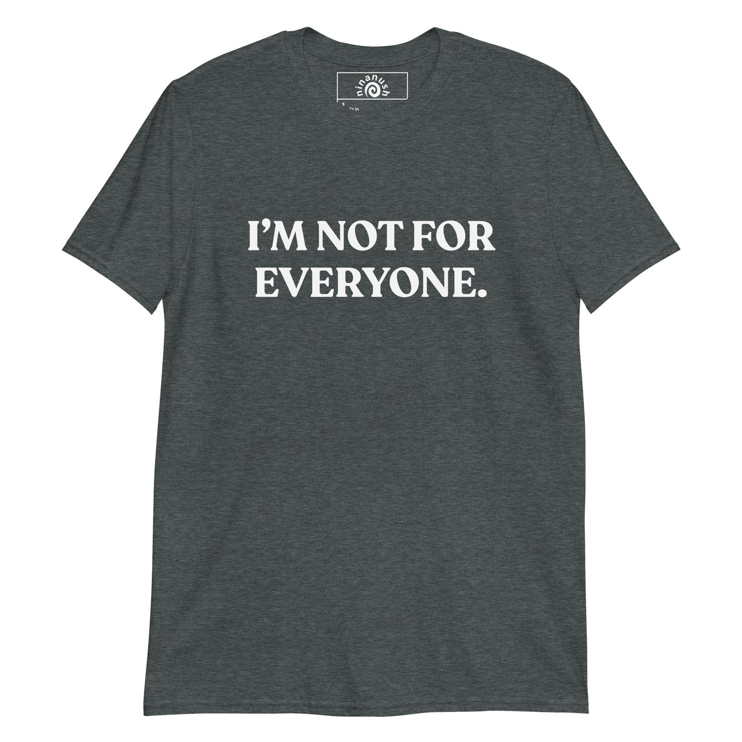 I’m Not For Everyone T-Shirt - ninanush