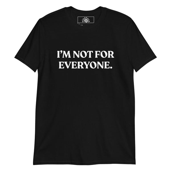 I’m Not For Everyone T-Shirt - ninanush