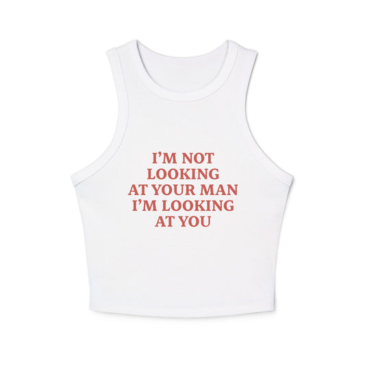 I’m Not Looking At Your Man, I’m Looking At You Racer Tank Top - ninanush