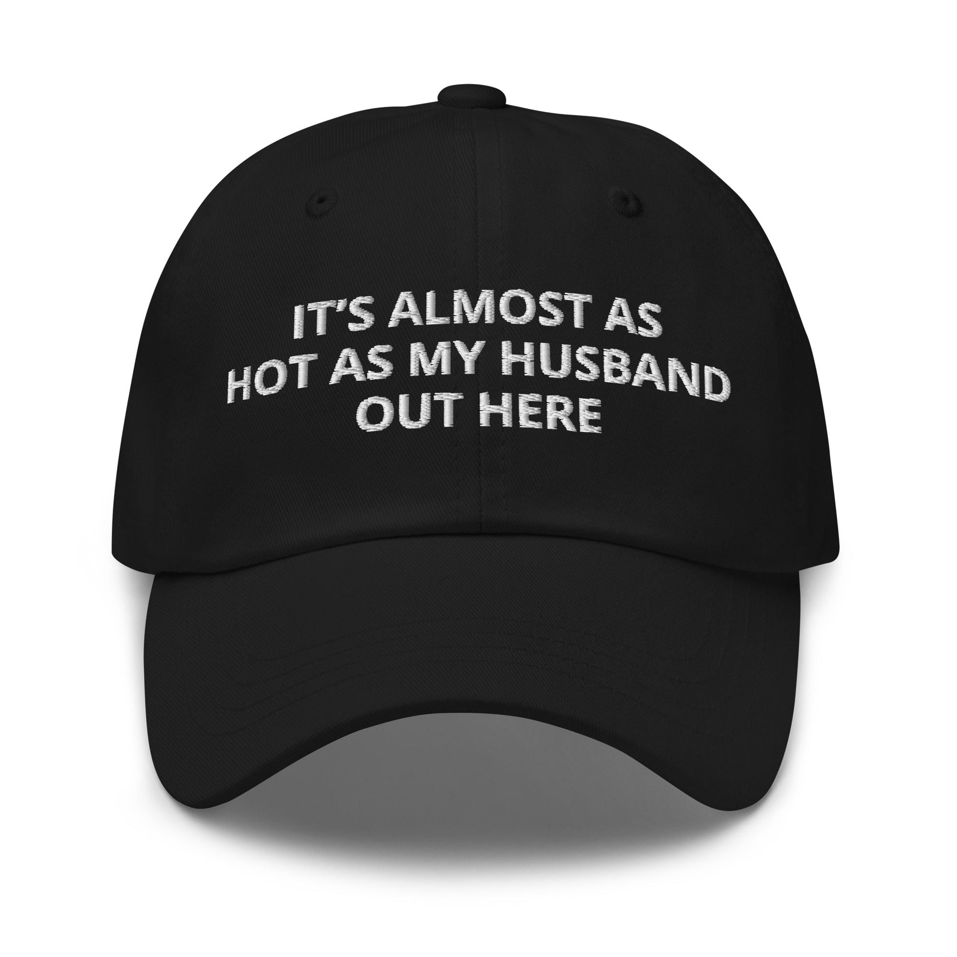It’s Almost As Hot As My Husband Out Here Dad Hat - ninanush