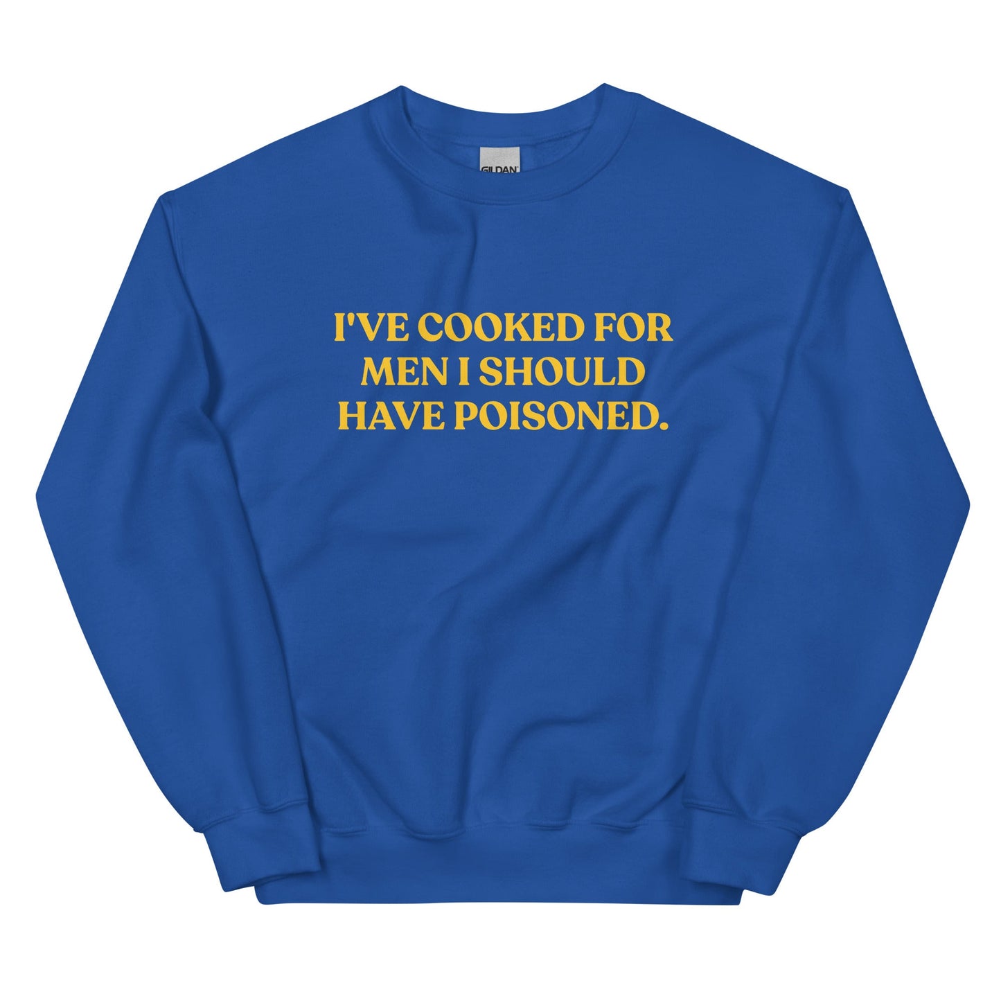 I've cooked for men I should have poisoned Sweatshirt - ninanush