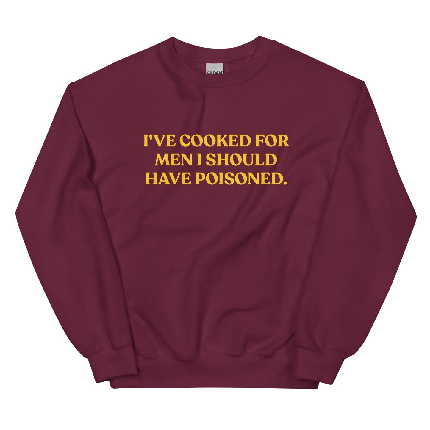 I've cooked for men I should have poisoned Sweatshirt - ninanush