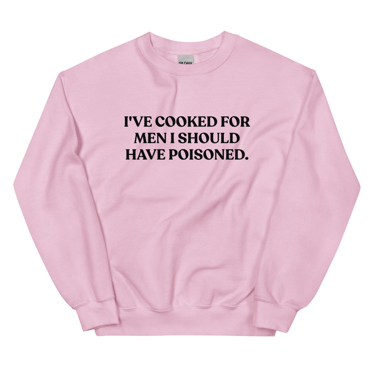 I've cooked for men I should have poisoned Sweatshirt - ninanush