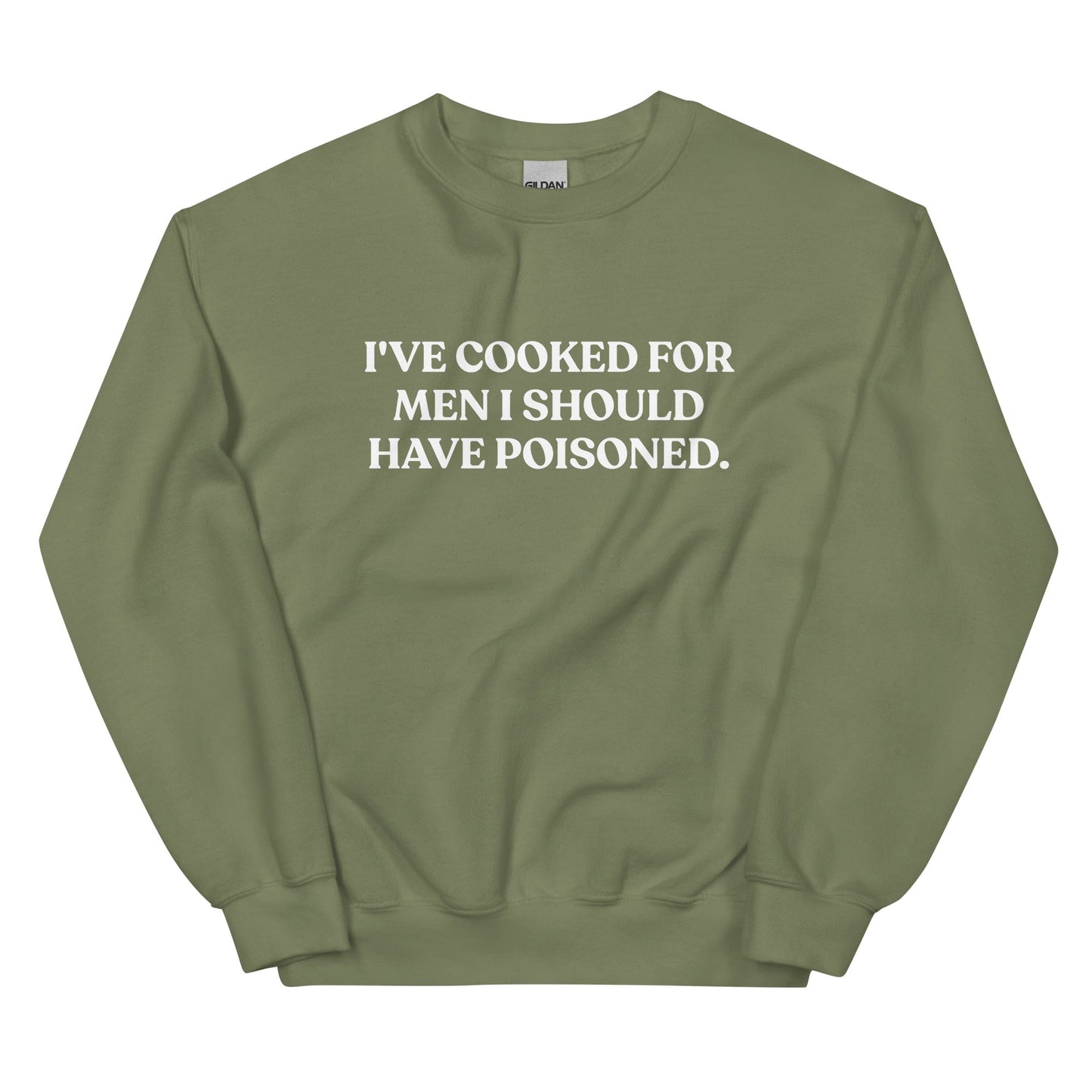 I've cooked for men I should have poisoned Sweatshirt - ninanush