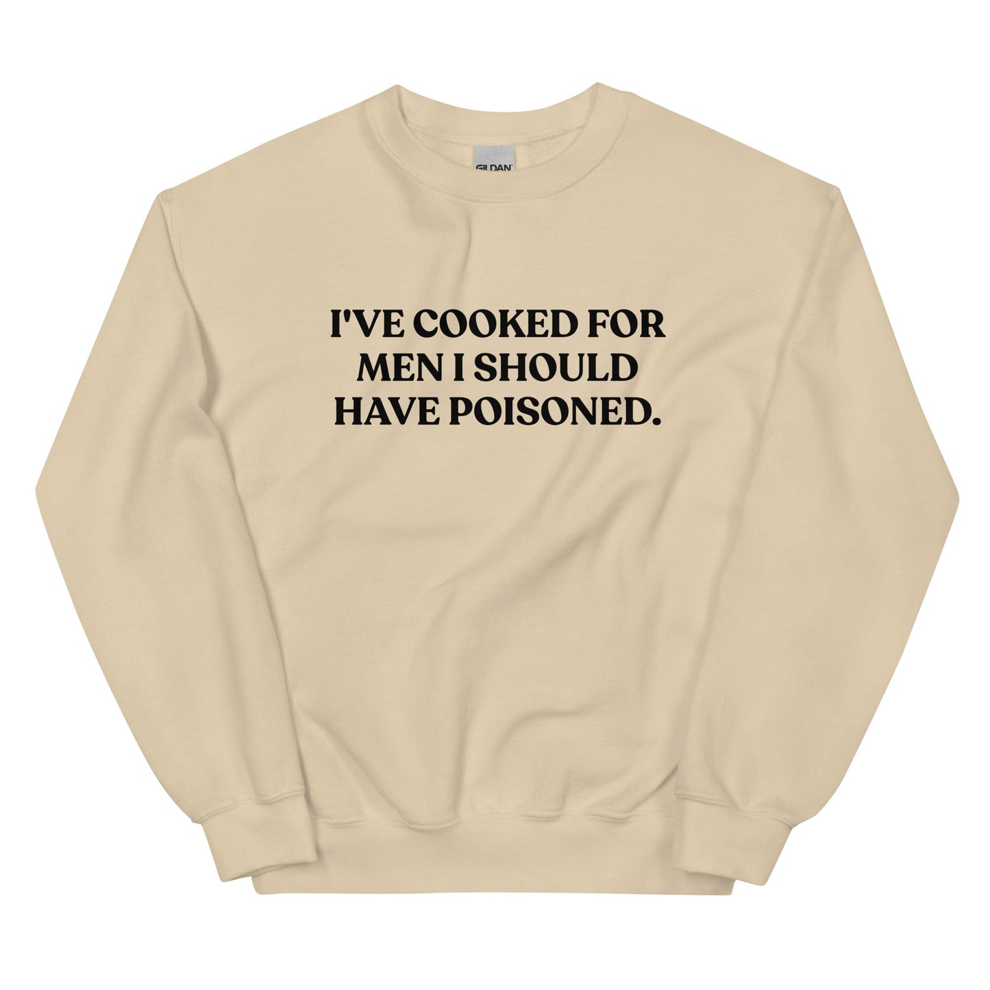 I've cooked for men I should have poisoned Sweatshirt - ninanush