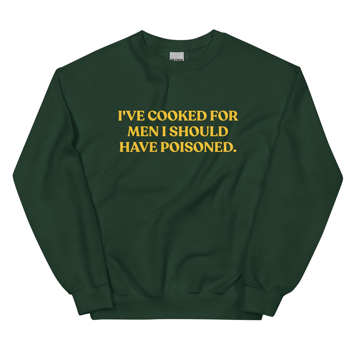 I've cooked for men I should have poisoned Sweatshirt - ninanush