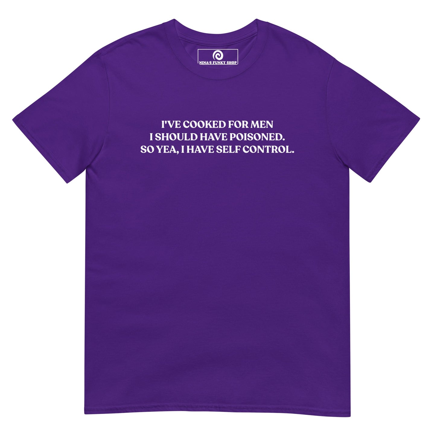 I've Cooked For Men I Should Have Poisoned T-Shirt - ninanush
