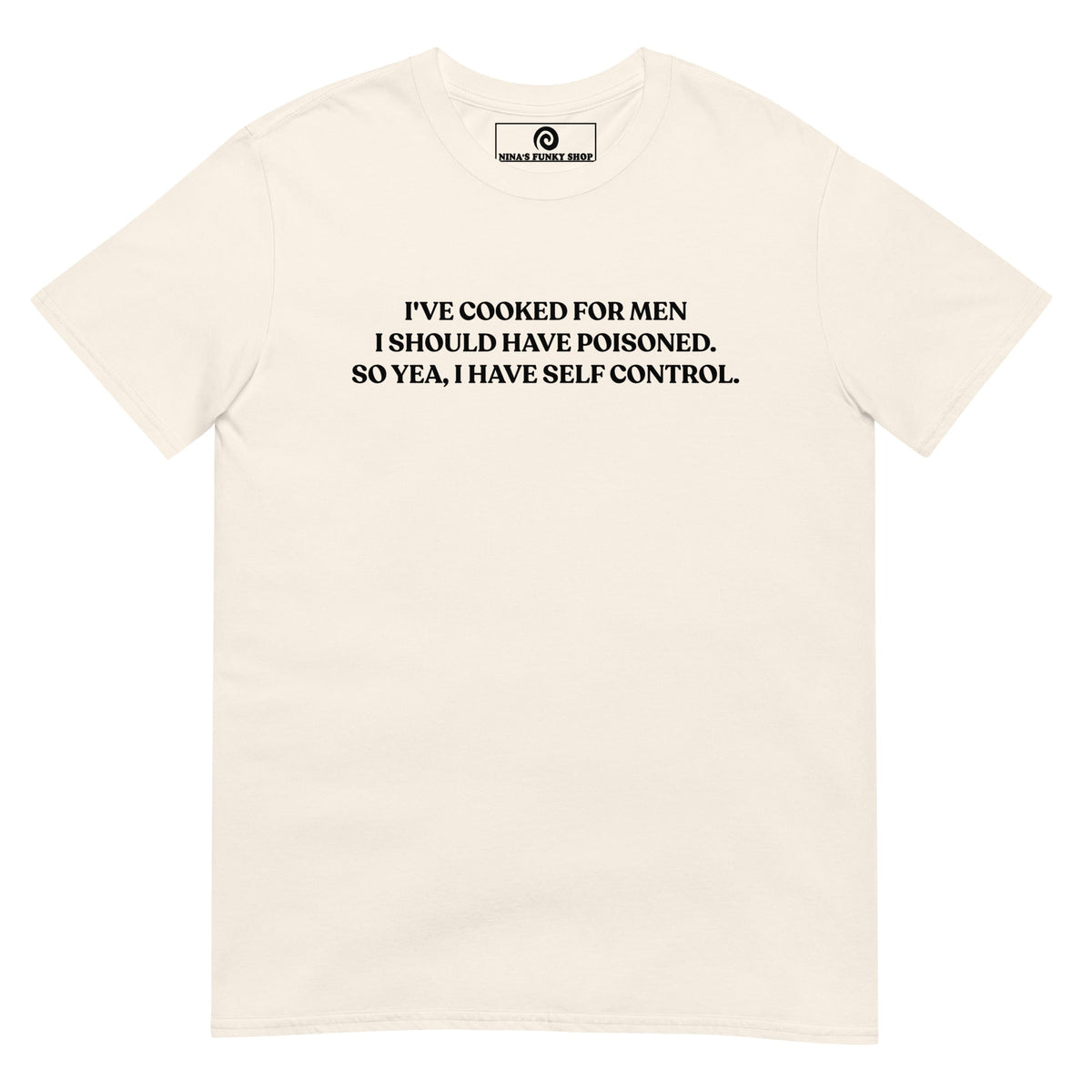 I've Cooked For Men I Should Have Poisoned T-Shirt - ninanush
