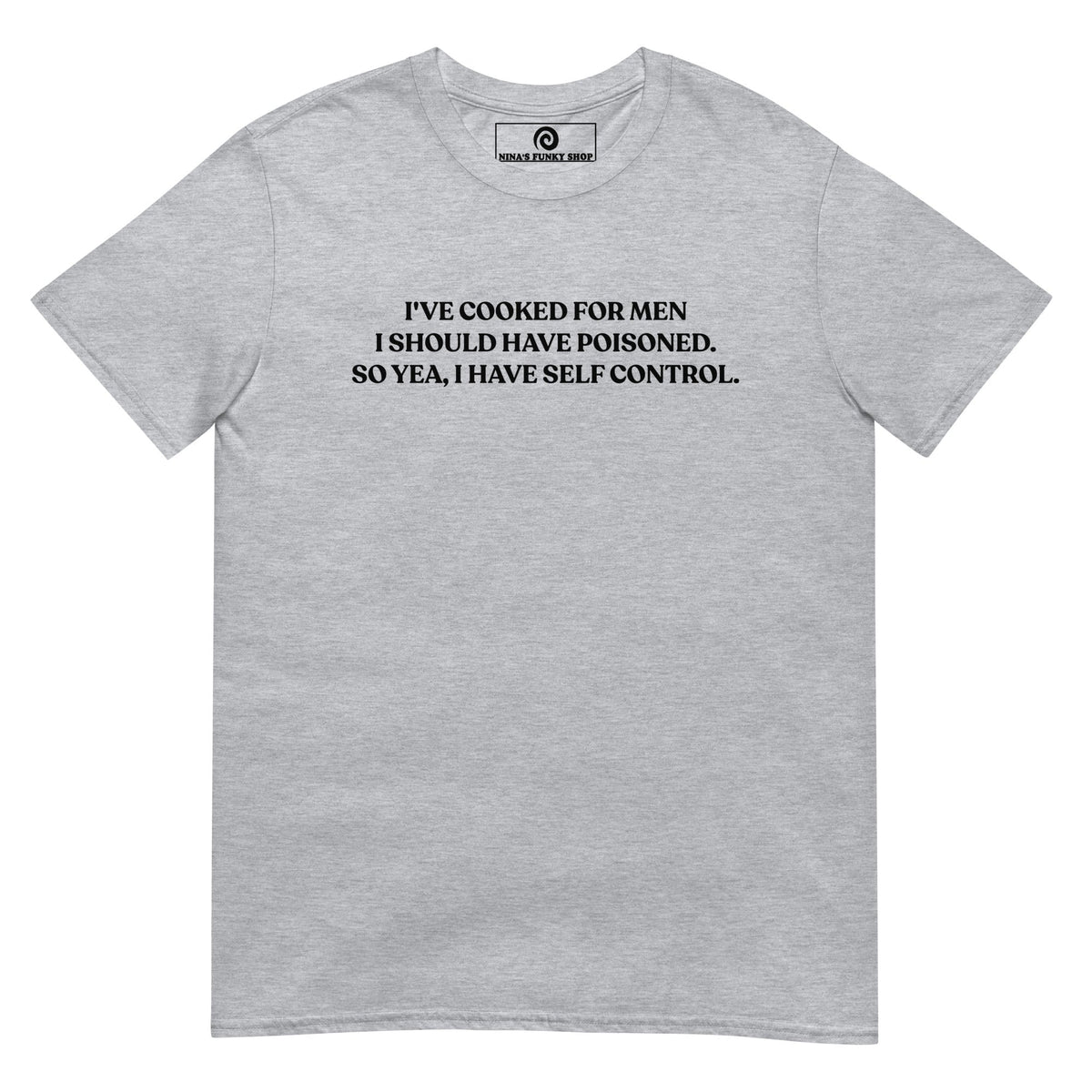 I've Cooked For Men I Should Have Poisoned T-Shirt - ninanush