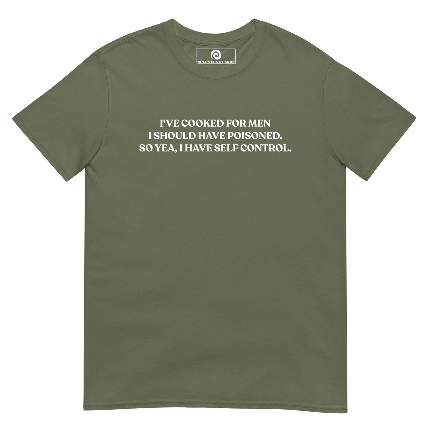 I've Cooked For Men I Should Have Poisoned T-Shirt - ninanush