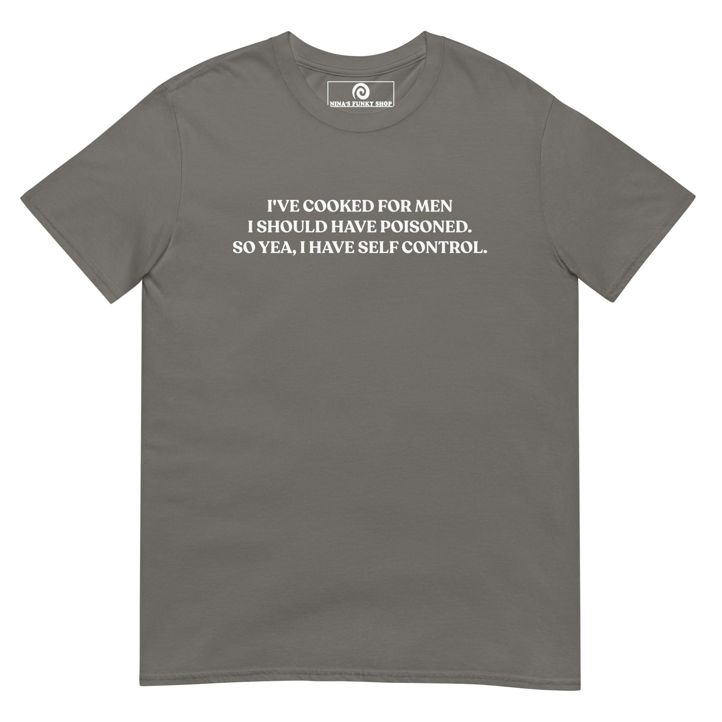 I've Cooked For Men I Should Have Poisoned T-Shirt - ninanush