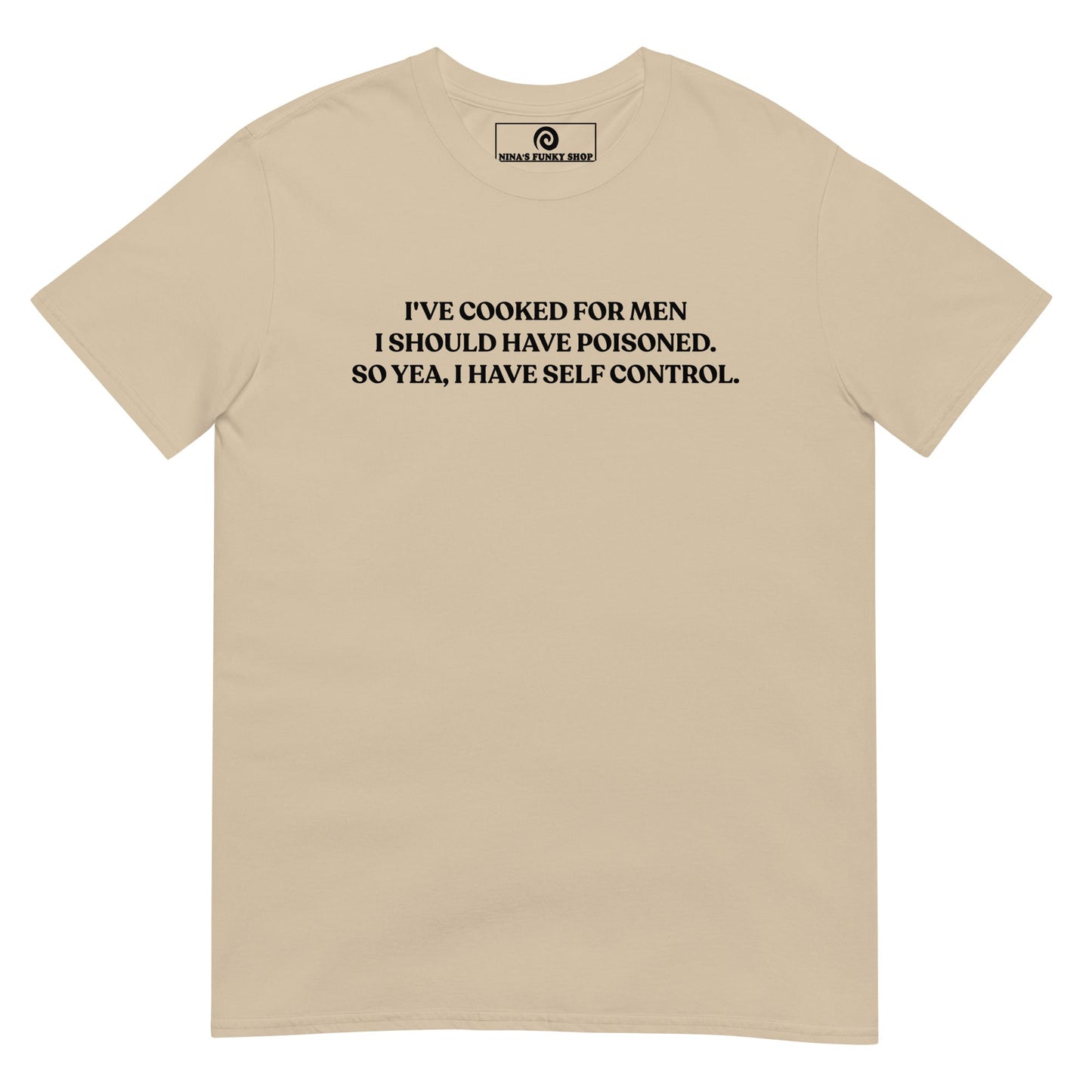 I've Cooked For Men I Should Have Poisoned T-Shirt - ninanush
