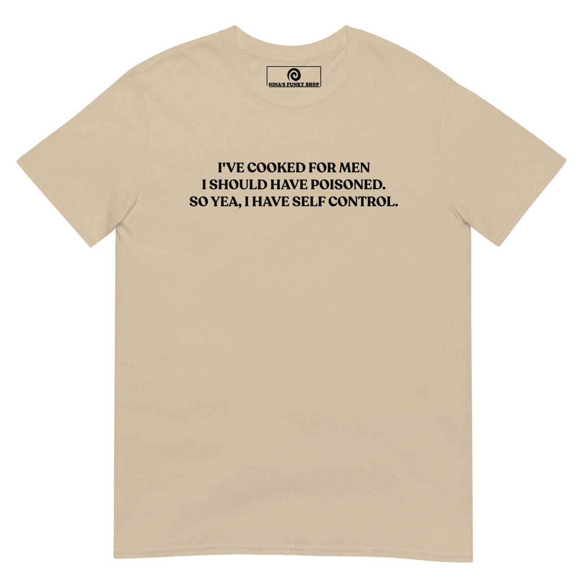 I've Cooked For Men I Should Have Poisoned T-Shirt - ninanush