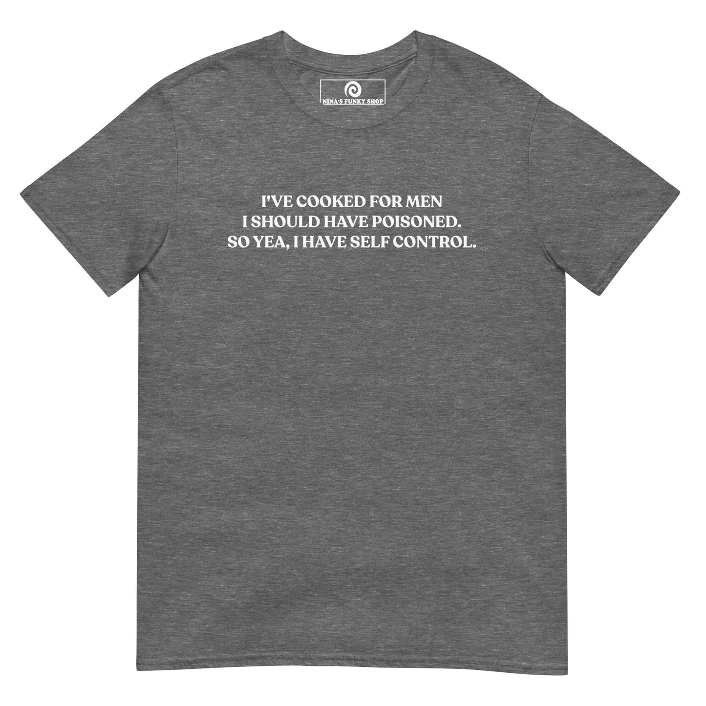 I've Cooked For Men I Should Have Poisoned T-Shirt - ninanush