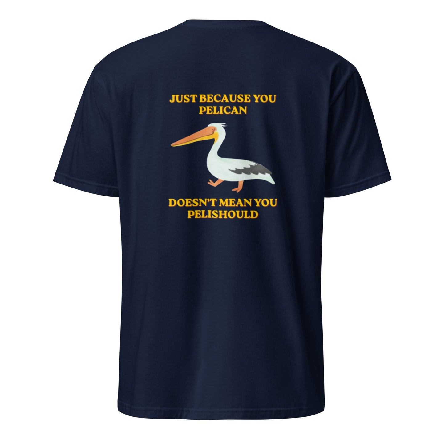 Just Because You Pelican Doesn’t Mean You Pelishould T-Shirt - ninanush