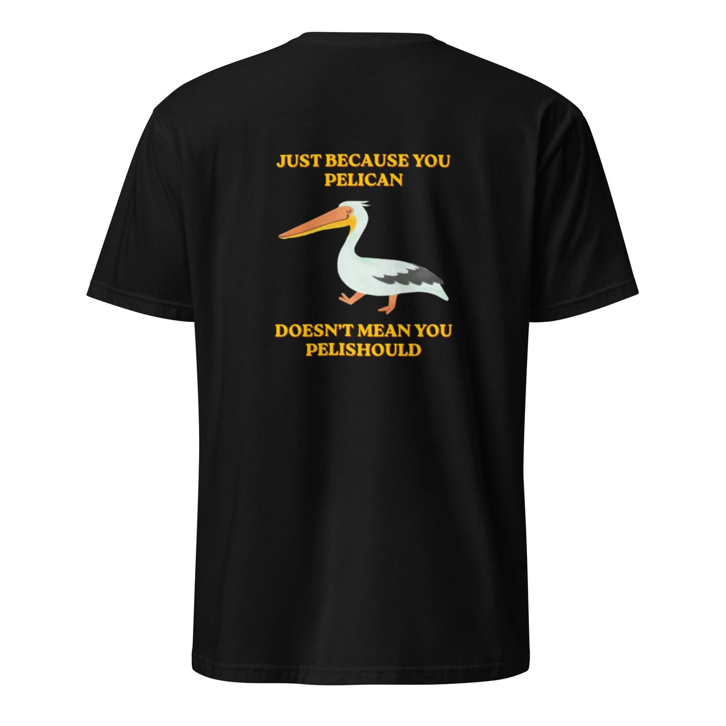 Just Because You Pelican Doesn’t Mean You Pelishould T-Shirt - ninanush