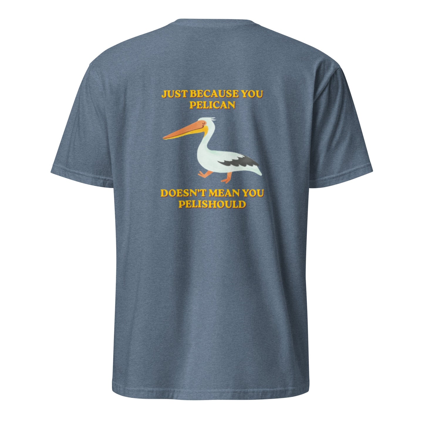 Just Because You Pelican Doesn’t Mean You Pelishould T-Shirt - ninanush