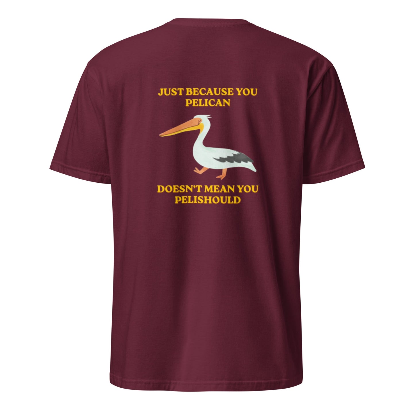 Just Because You Pelican Doesn’t Mean You Pelishould T-Shirt - ninanush