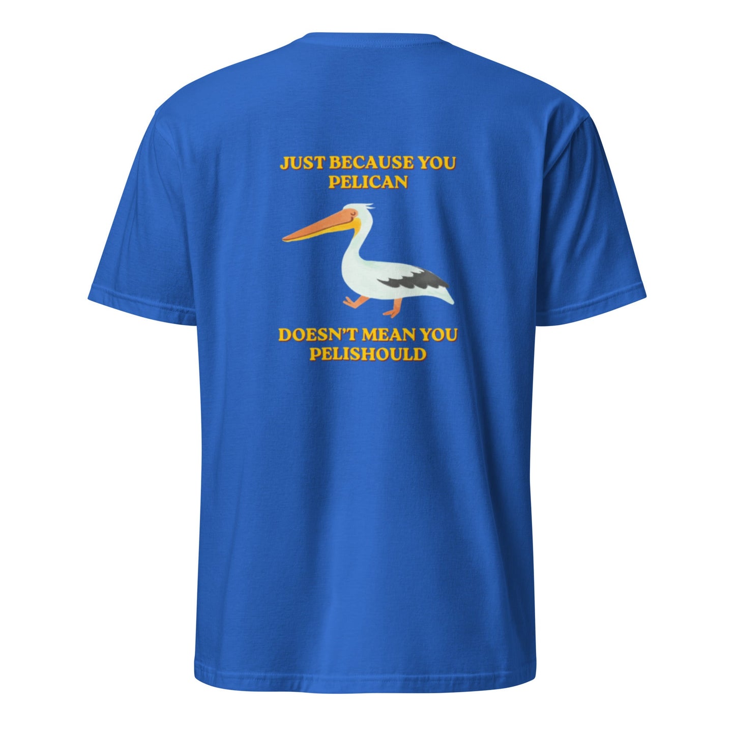 Just Because You Pelican Doesn’t Mean You Pelishould T-Shirt - ninanush