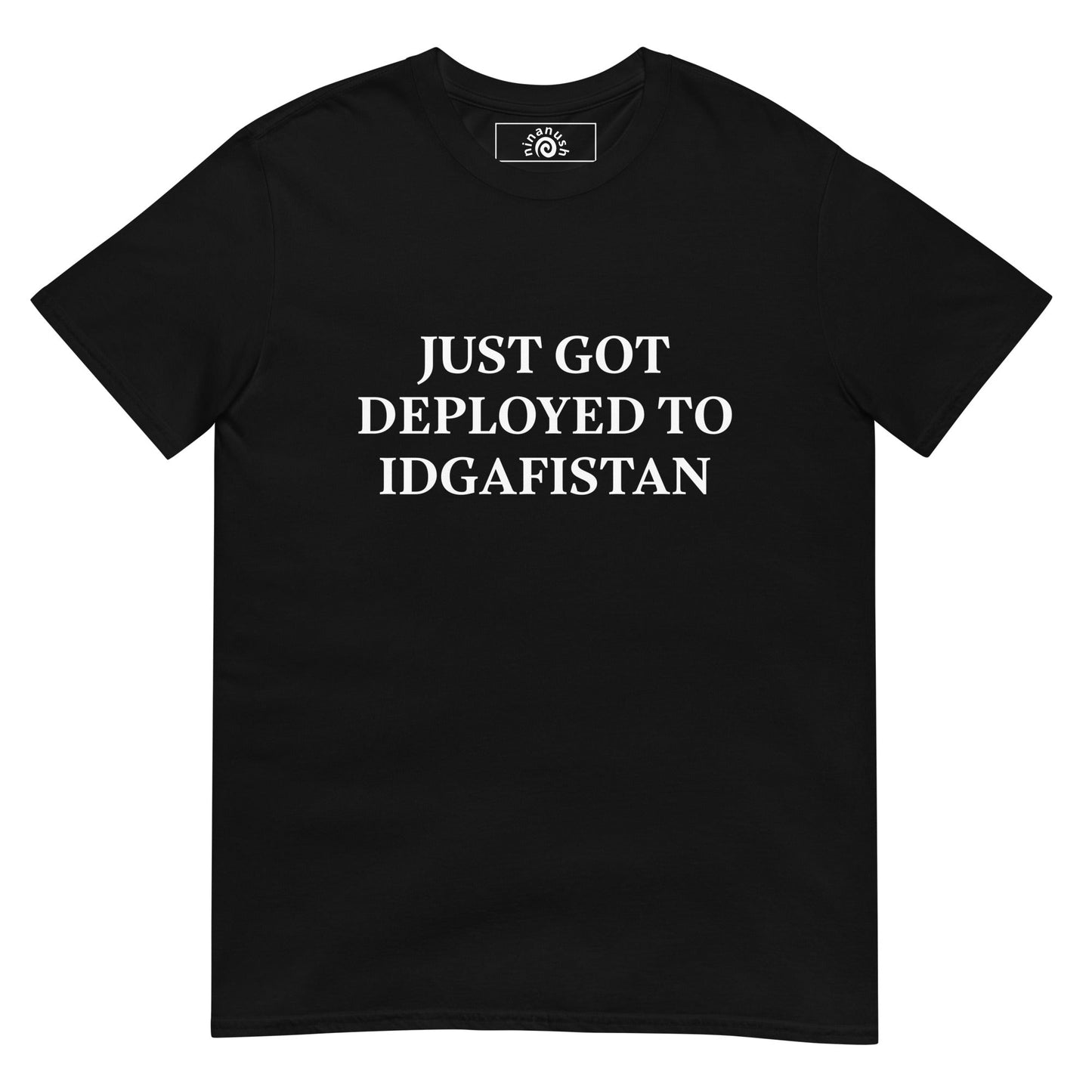 Just Got Deployed To IDGAFISTAN T-Shirt - ninanush