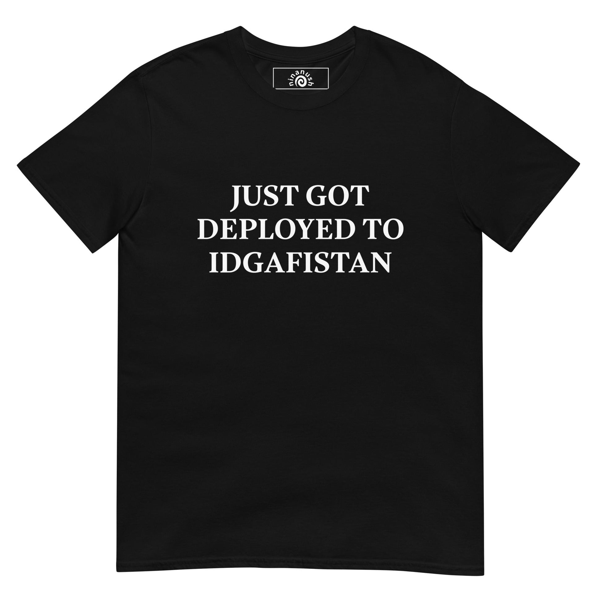 Just Got Deployed To IDGAFISTAN T-Shirt - ninanush