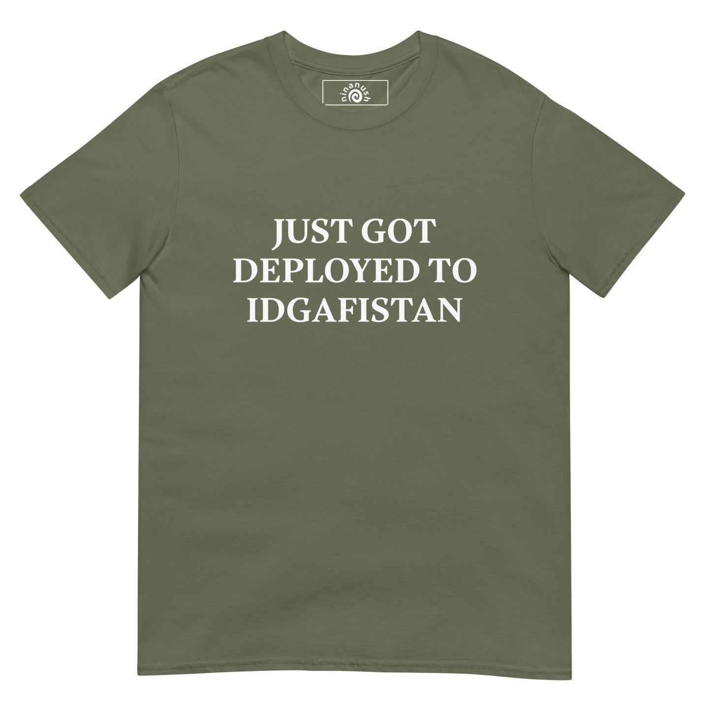 Just Got Deployed To IDGAFISTAN T-Shirt - ninanush