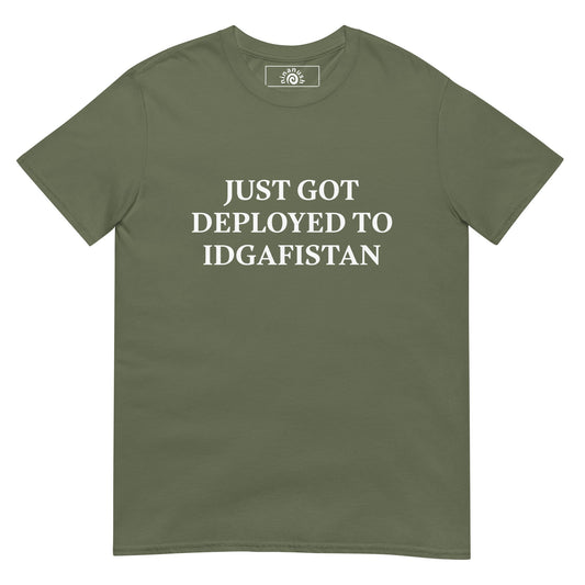 Just Got Deployed To IDGAFISTAN T-Shirt - ninanush
