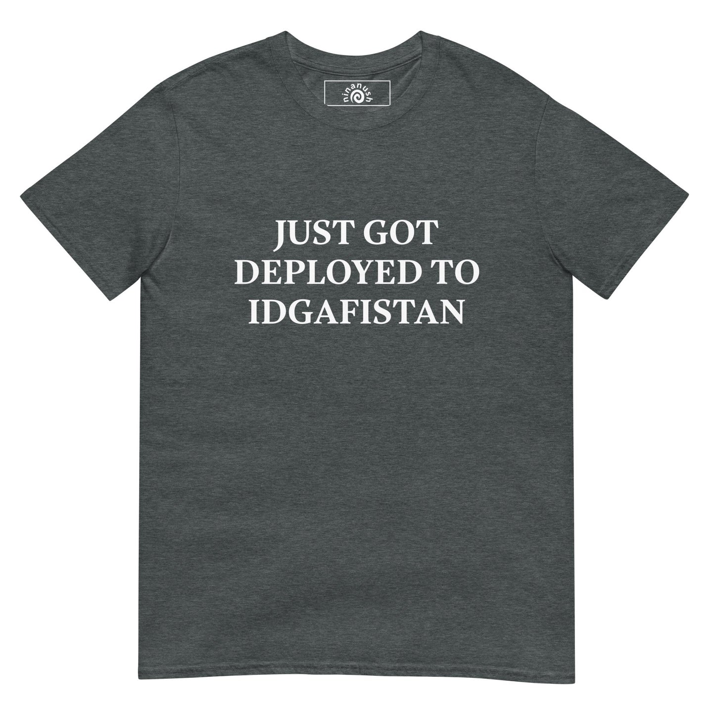 Just Got Deployed To IDGAFISTAN T-Shirt - ninanush