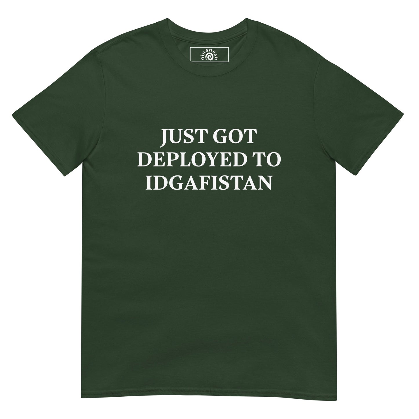 Just Got Deployed To IDGAFISTAN T-Shirt - ninanush