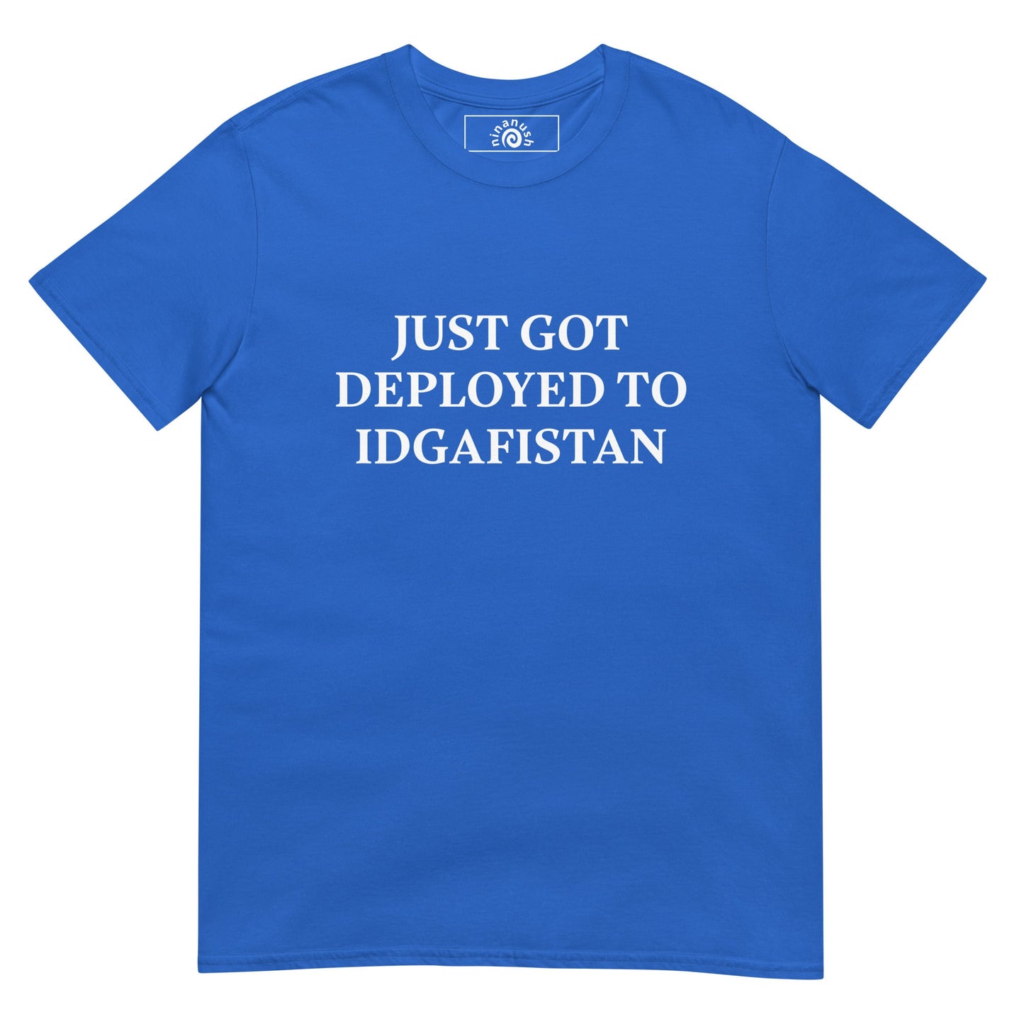 Just Got Deployed To IDGAFISTAN T-Shirt - ninanush