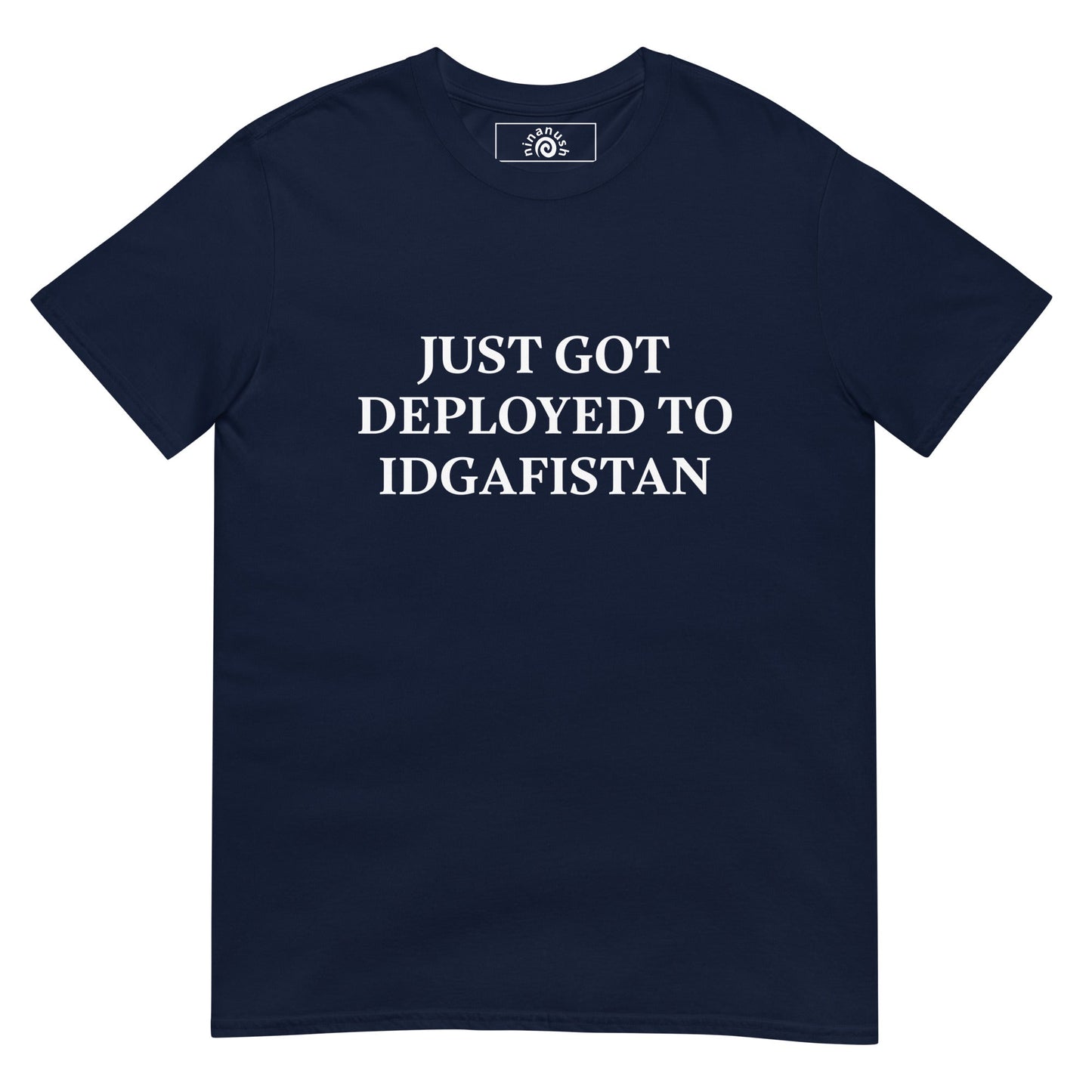 Just Got Deployed To IDGAFISTAN T-Shirt - ninanush