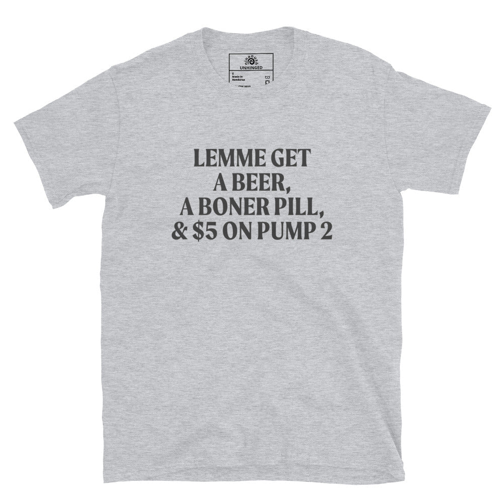 Lemme Get A Beer, A Boner Pill, & $5 On Pump 2 T-Shirt - ninanush