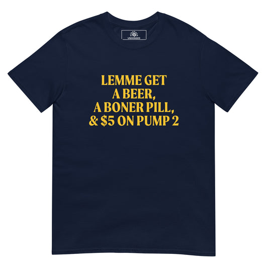 Lemme Get A Beer, A Boner Pill, & $5 On Pump 2 T-Shirt - ninanush
