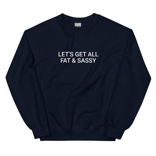 Let's Get All Fat And Sassy Sweatshirt - ninanush