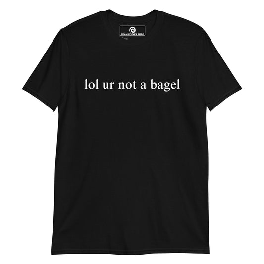 Lol Ur Not A Bagel T-Shirt - ninanush