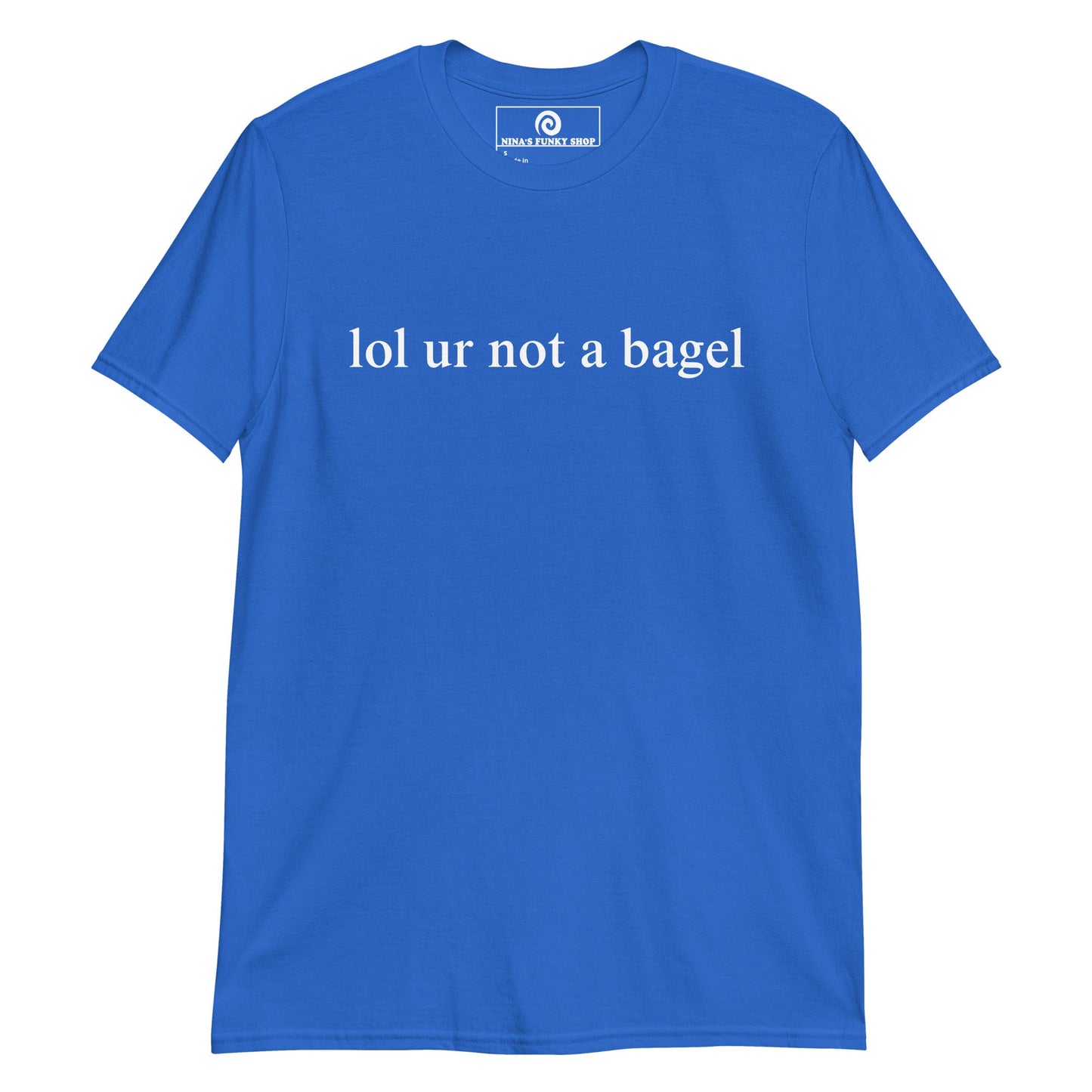 Lol Ur Not A Bagel T-Shirt - ninanush