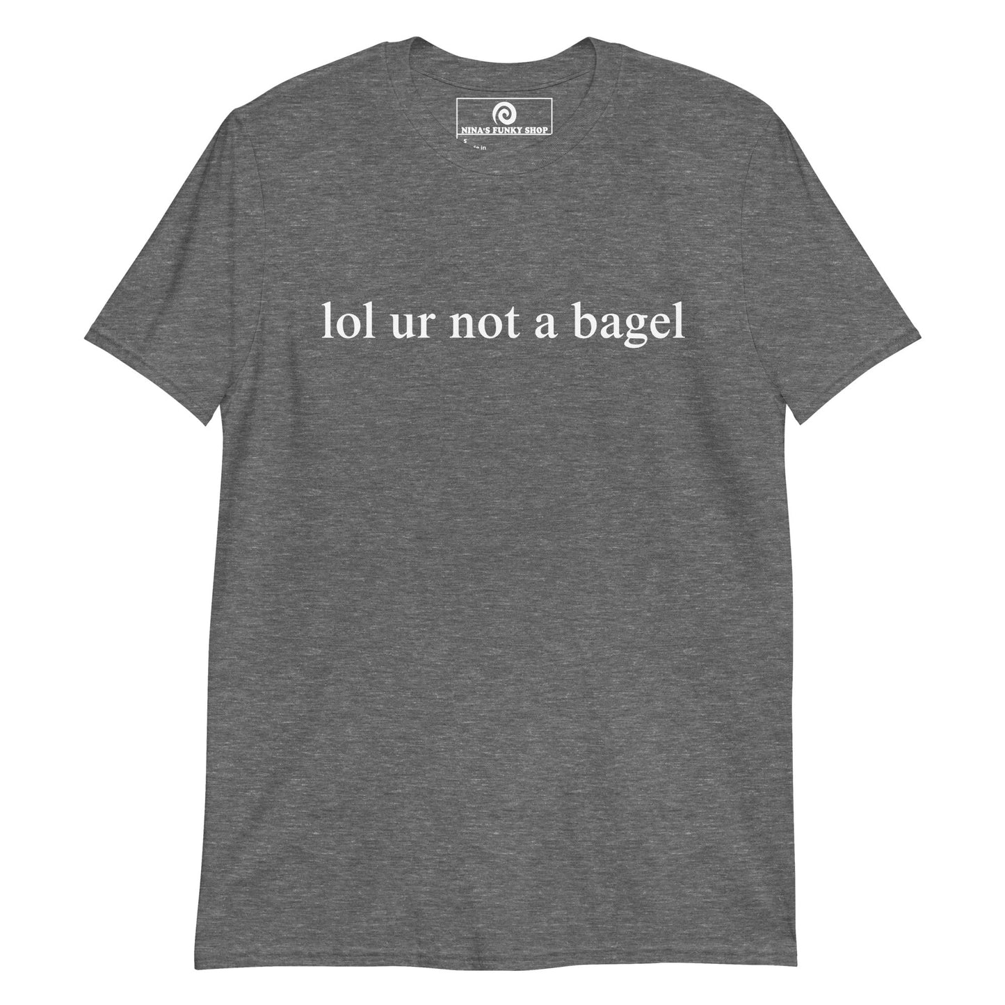 Lol Ur Not A Bagel T-Shirt - ninanush