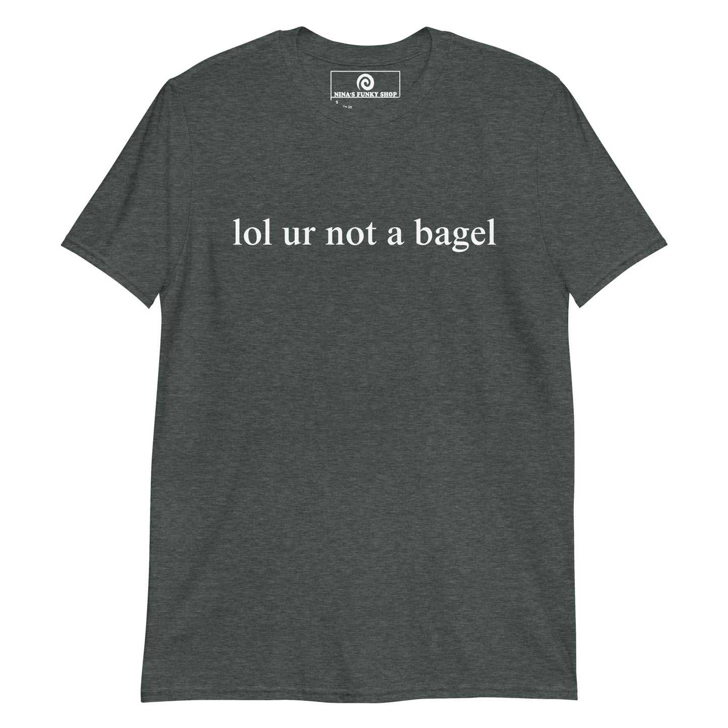 Lol Ur Not A Bagel T-Shirt - ninanush