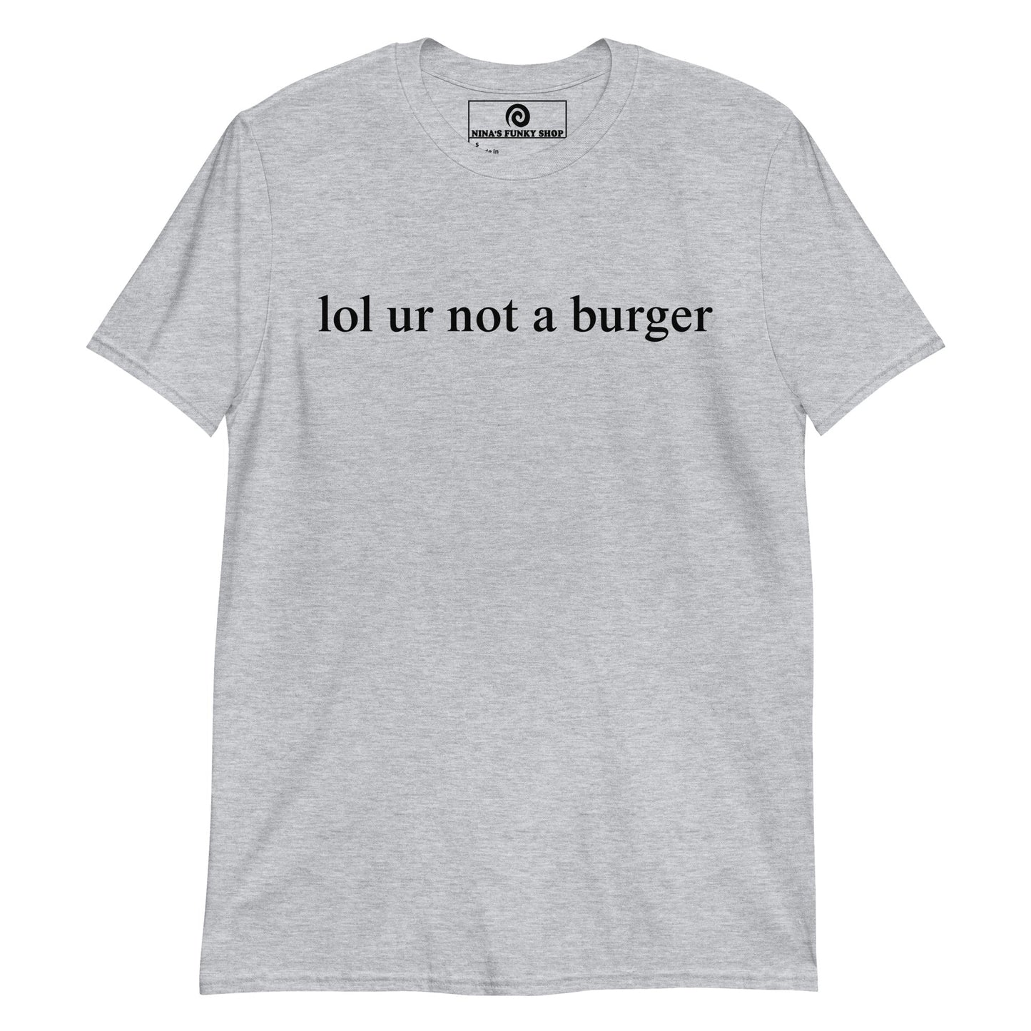 Lol Ur Not A Burger T-Shirt - ninanush