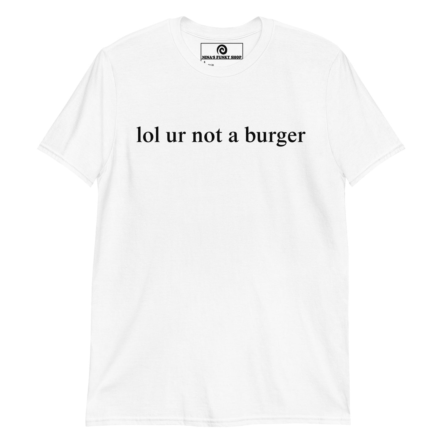 Lol Ur Not A Burger T-Shirt - ninanush