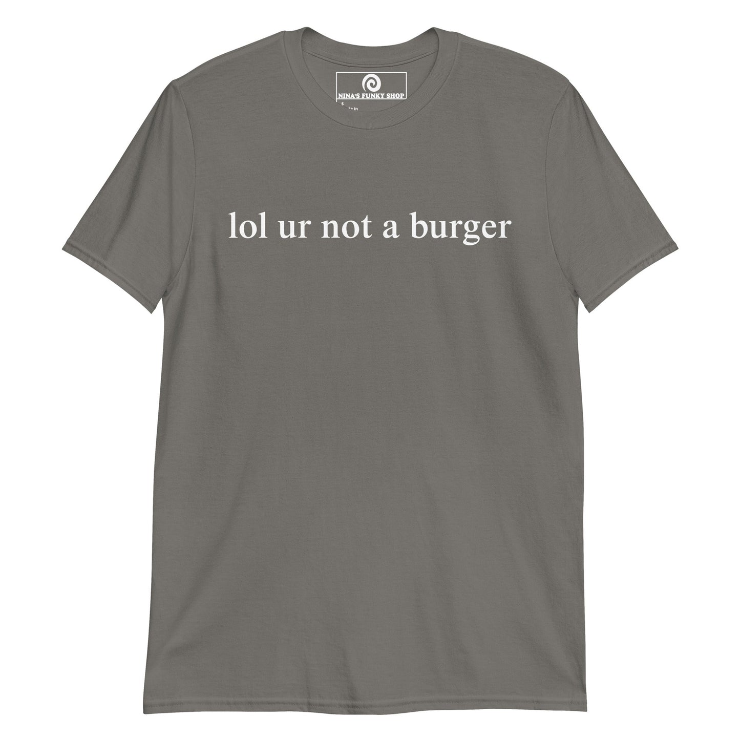 Lol Ur Not A Burger T-Shirt - ninanush
