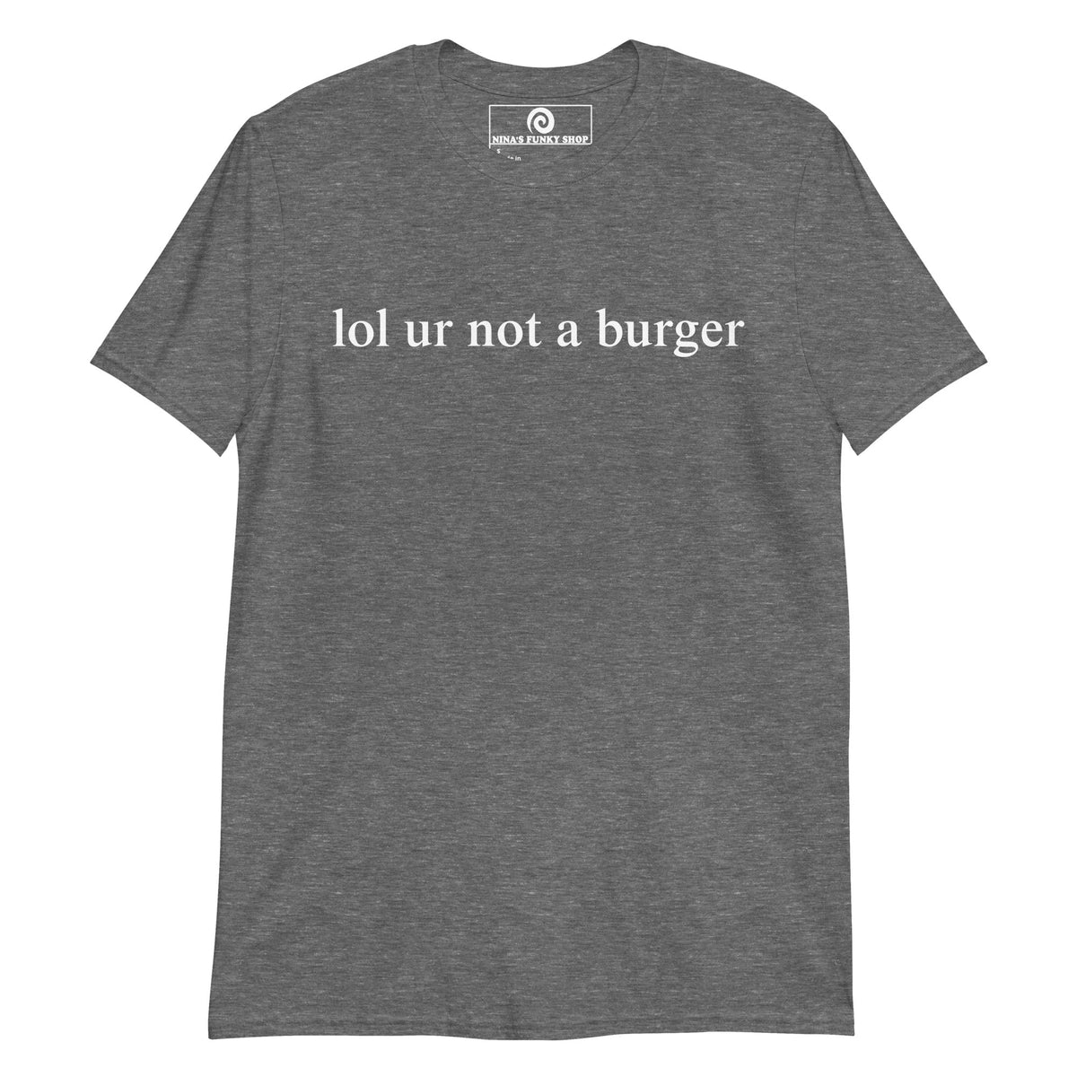 Lol Ur Not A Burger T-Shirt - ninanush