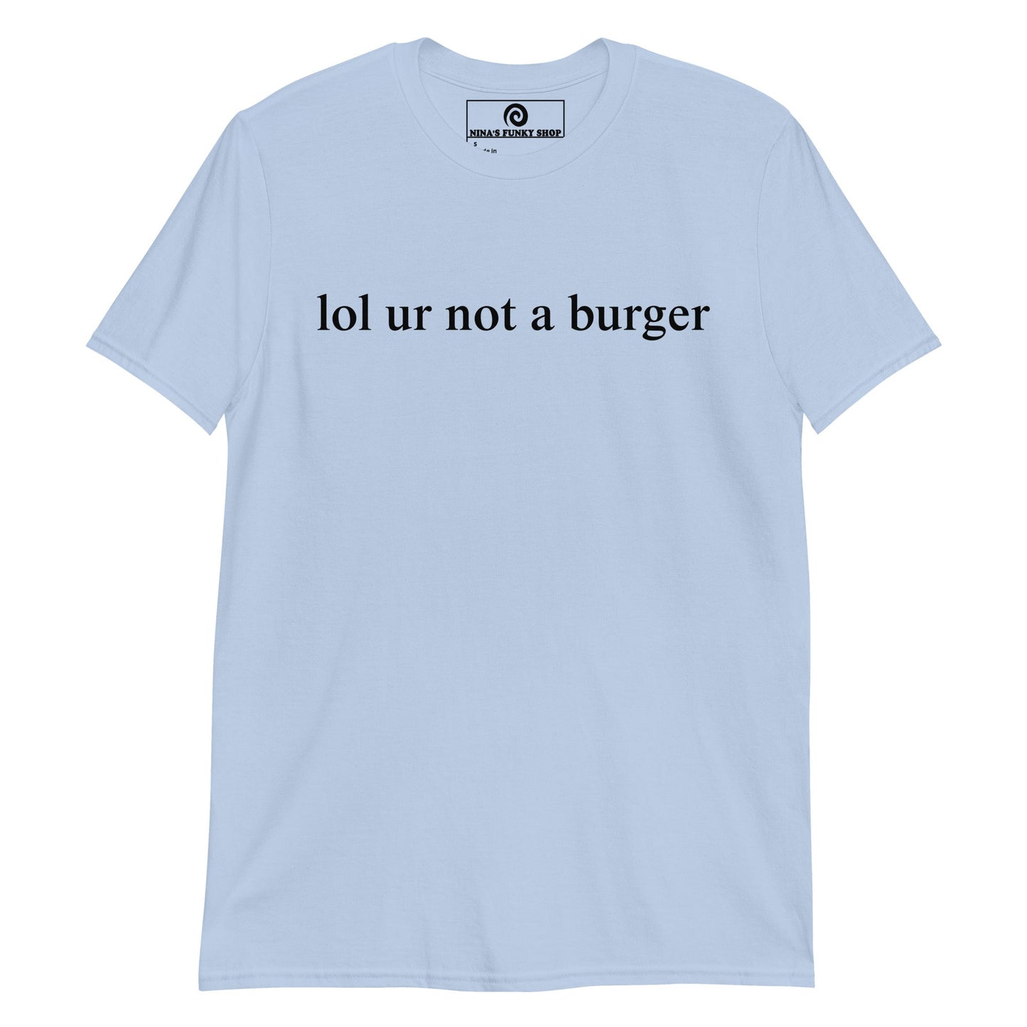 Lol Ur Not A Burger T-Shirt - ninanush
