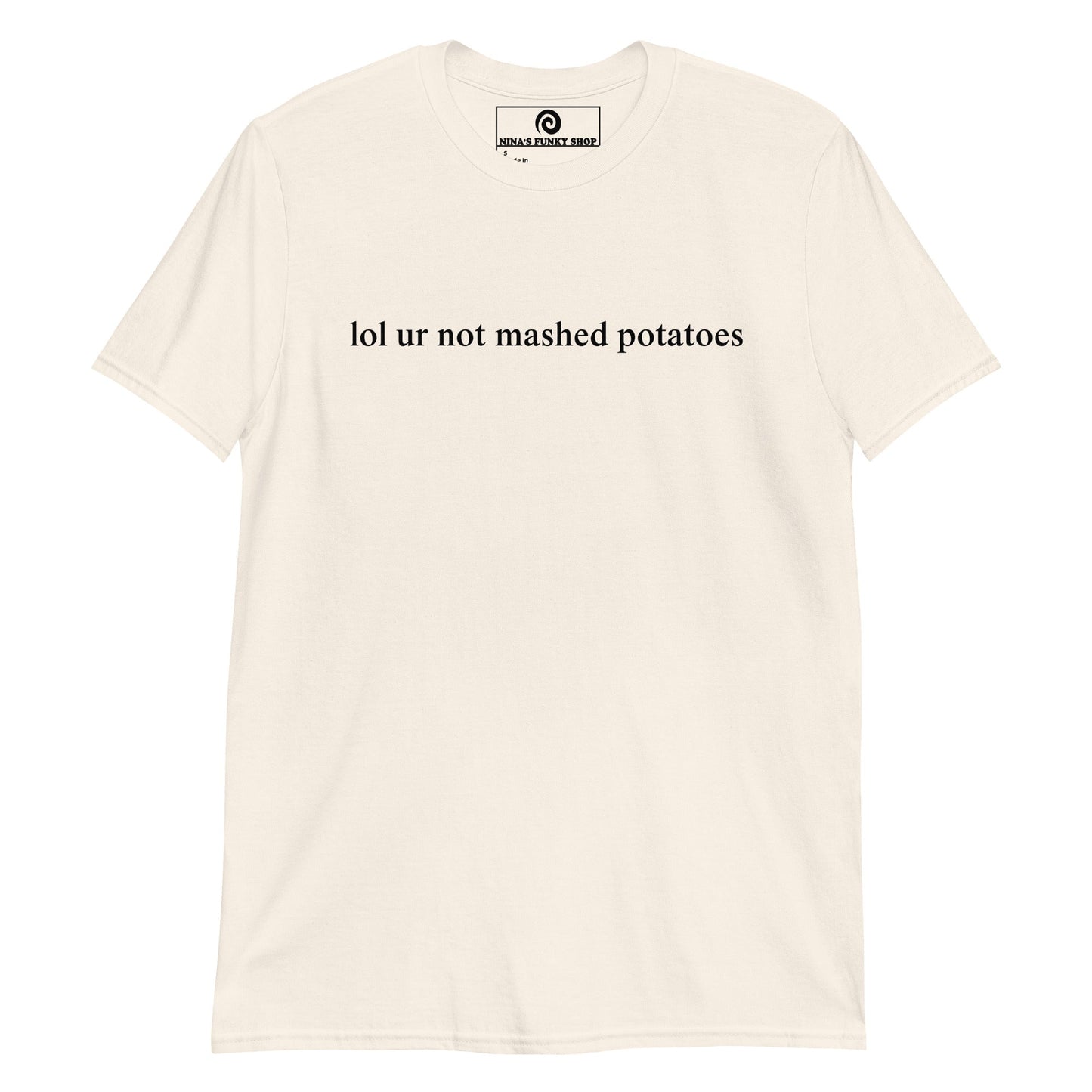 Lol Ur Not Mashed Potatoes T-Shirt - ninanush