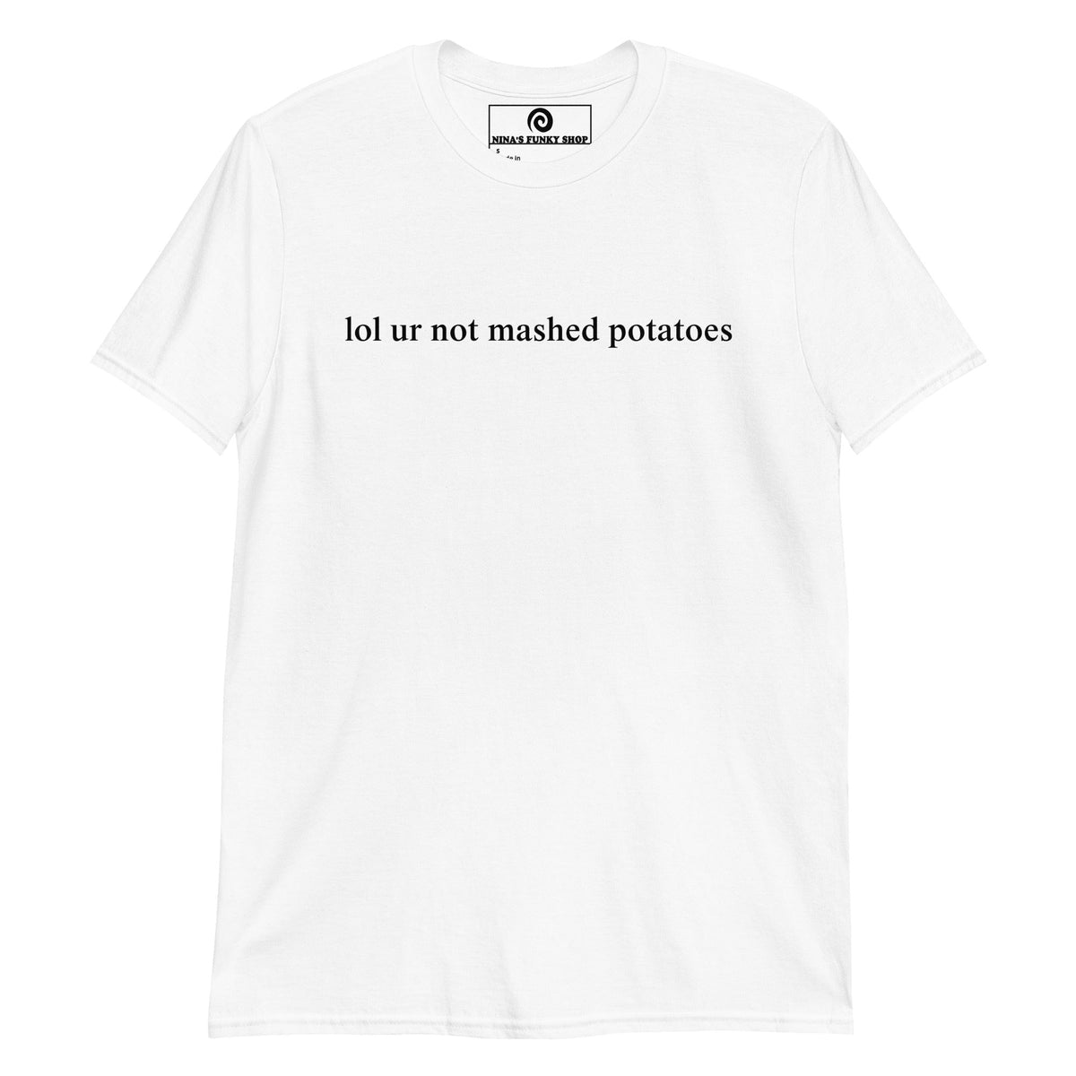 Lol Ur Not Mashed Potatoes T-Shirt - ninanush