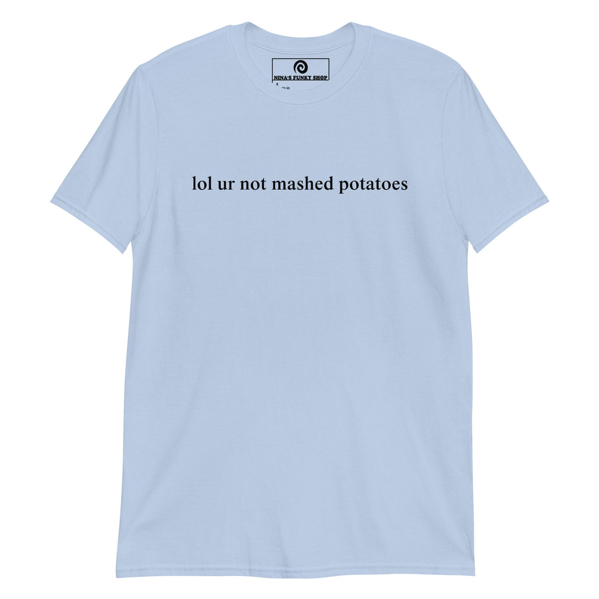 Lol Ur Not Mashed Potatoes T-Shirt - ninanush