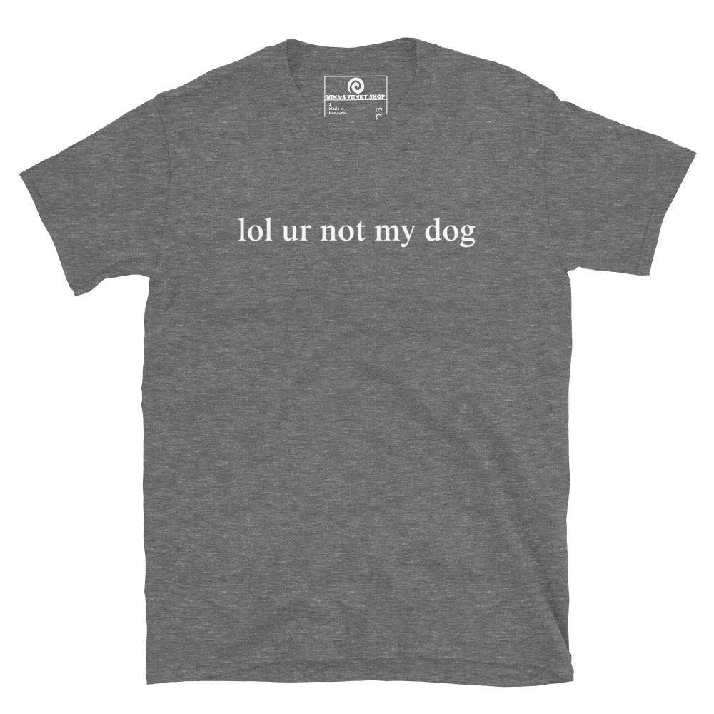 Lol Ur Not My Dog T-Shirt - ninanush